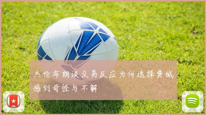 杰伦布朗谈交易反应为何选择费城感到奇怪与不解
