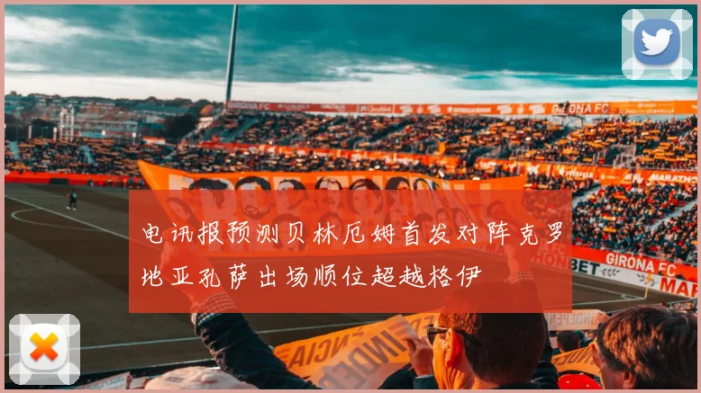 电讯报预测贝林厄姆首发对阵克罗地亚孔萨出场顺位超越格伊