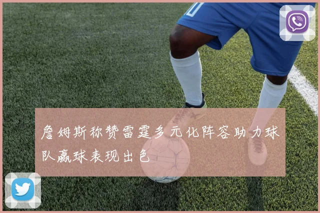 詹姆斯称赞雷霆多元化阵容助力球队赢球表现出色